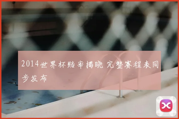 2014世界杯赔率揭晓 完整赛程表同步发布