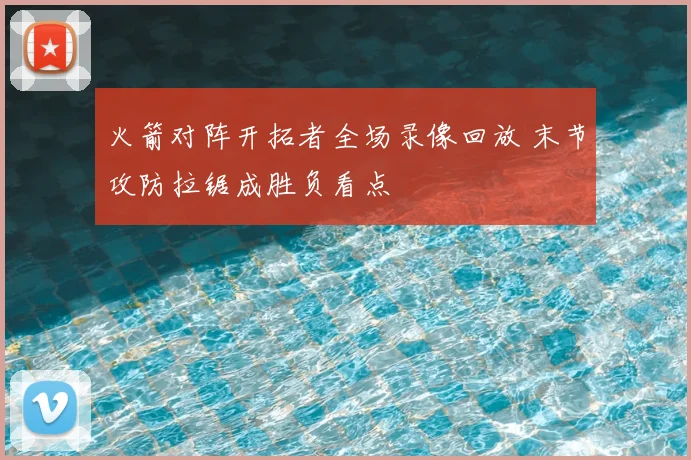 火箭对阵开拓者全场录像回放 末节攻防拉锯成胜负看点