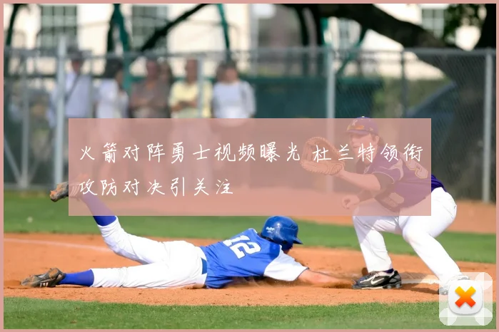 火箭对阵勇士视频曝光 杜兰特领衔攻防对决引关注