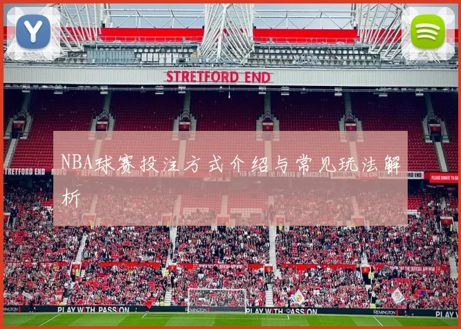 NBA球赛投注方式介绍与常见玩法解析