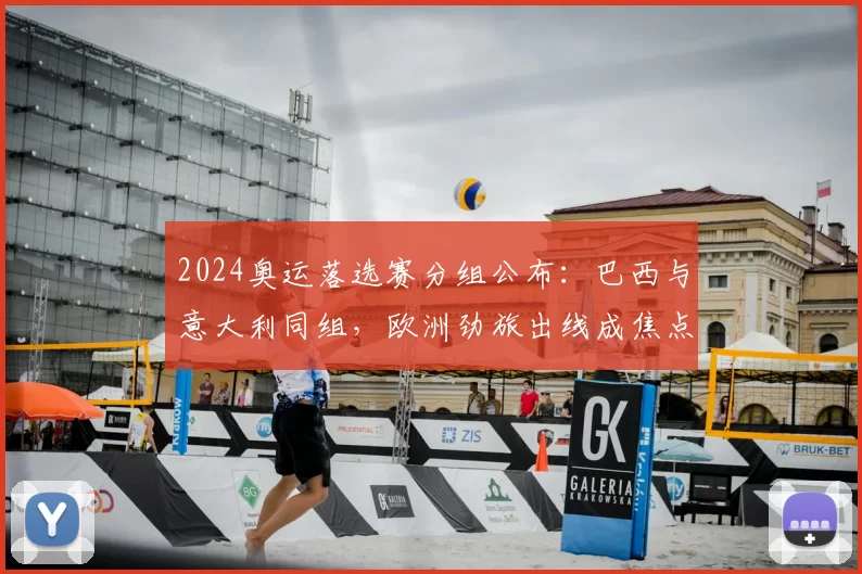 2024奥运落选赛分组公布：巴西与意大利同组，欧洲劲旅出线成焦点