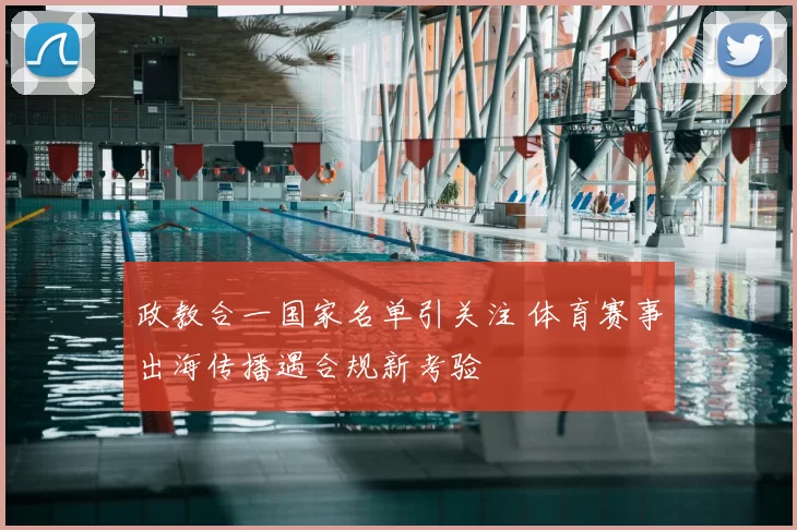 政教合一国家名单引关注 体育赛事出海传播遇合规新考验