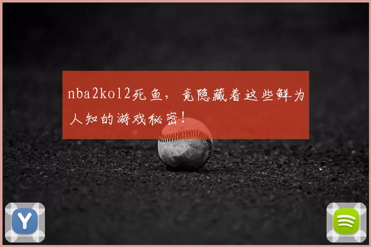 nba2kol2死鱼，竟隐藏着这些鲜为人知的游戏秘密！