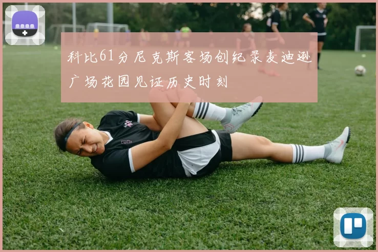 科比61分尼克斯客场创纪录麦迪逊广场花园见证历史时刻