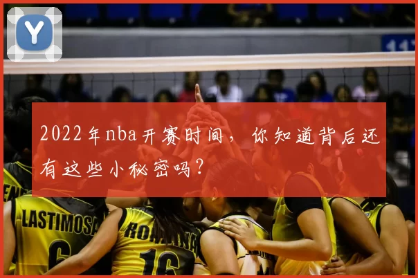 2022年nba开赛时间，你知道背后还有这些小秘密吗？