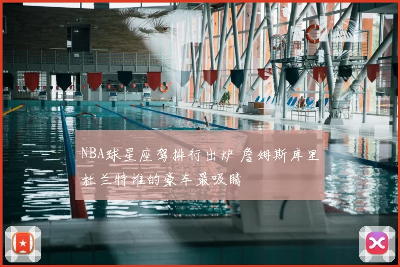 NBA球星座驾排行出炉 詹姆斯库里杜兰特谁的豪车最吸睛